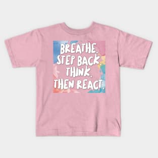 Breathe. Step Back. Think. Then React. Kids T-Shirt